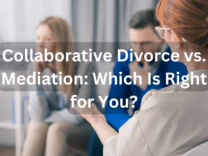 Collaborative Divorce vs. Mediation